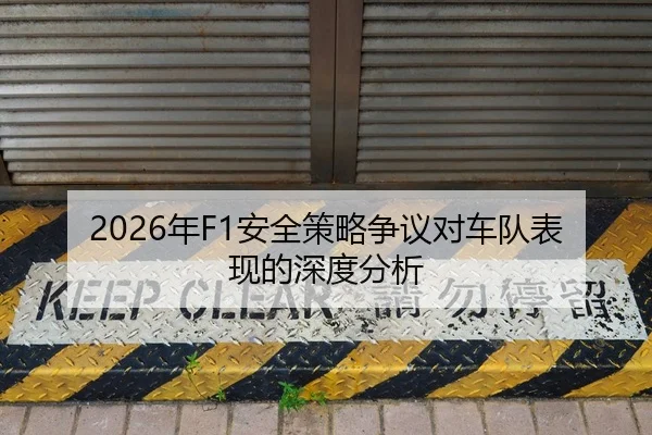 2026年F1安全策略争议对车队表现的深度分析
