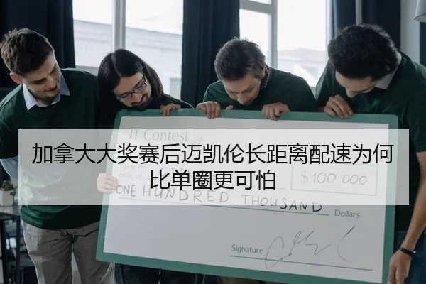 加拿大大奖赛后迈凯伦长距离配速为何比单圈更可怕