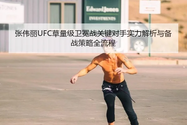 张伟丽UFC草量级卫冕战关键对手实力解析与备战策略全流程