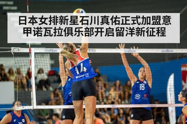日本女排新星石川真佑正式加盟意甲诺瓦拉俱乐部开启留洋新征程