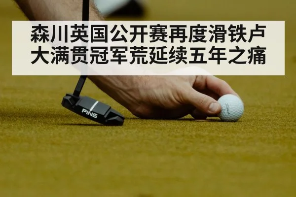 森川英国公开赛再度滑铁卢 大满贯冠军荒延续五年之痛