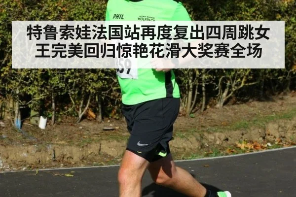 特鲁索娃法国站再度复出四周跳女王完美回归惊艳花滑大奖赛全场